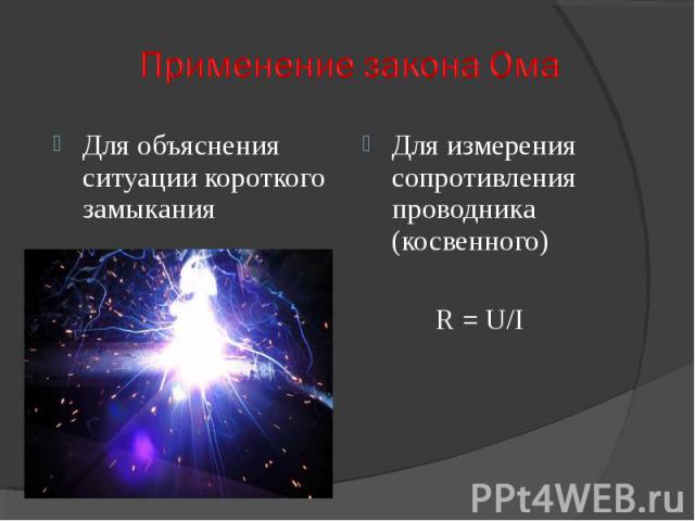 Для объяснения ситуации короткого замыкания Для измерения сопротивления проводника (косвенного) R = U/I