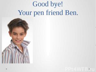Good bye!Your pen friend Ben.