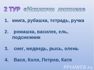 2 ТУР «Исключи лишнее» книга, рубашка, тетрадь, ручка2. ромашка, василек, ель, п