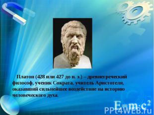 Платон (428 или 427 до н. э.) – древнегреческий философ, ученик Сократа, учитель