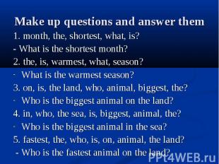 1. month, the, shortest, what, is?- What is the shortest month?2. the, is, warme