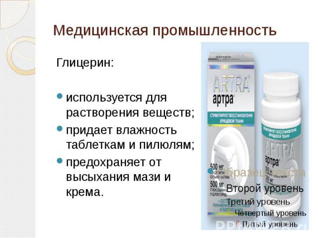 Медицинская промышленность Глицерин:используется для растворения веществ;придает влажность таблеткам и пилюлям;предохраняет от высыхания мази и крема.
