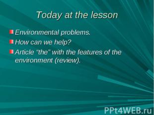 Today at the lesson Environmental problems.How can we help?Article “the” with th