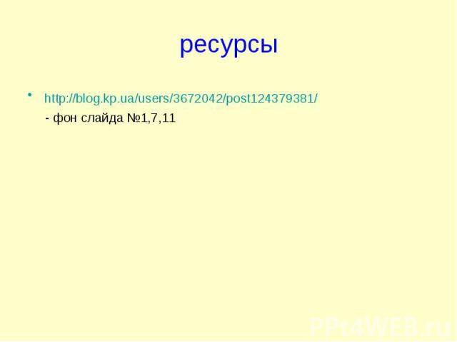 ресурсы http://blog.kp.ua/users/3672042/post124379381/ - фон слайда №1,7,11