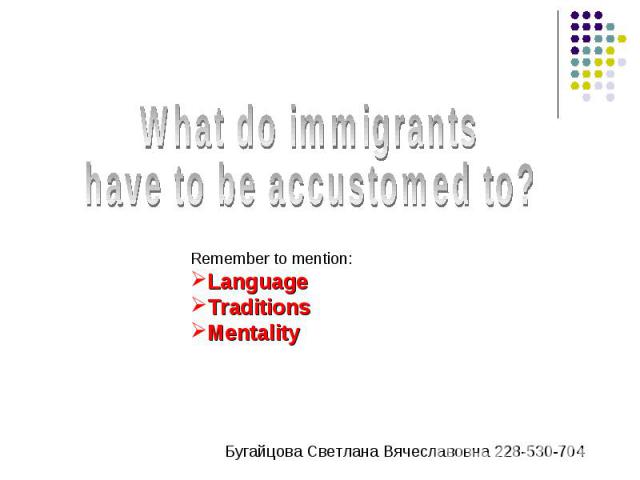 What do immigrantshave to be accustomed to? Remember to mention:LanguageTraditionsMentality
