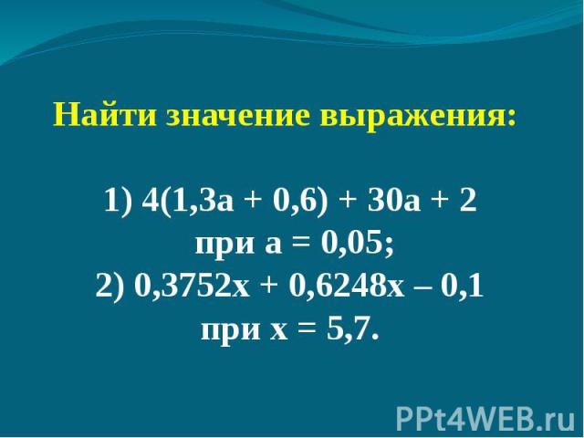 Найти значение выражения: 1) 4(1,3а + 0,6) + 30а + 2 при а = 0,05;2) 0,3752х + 0,6248х – 0,1 при х = 5,7.