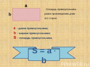 Площадь прямоугольника равна произведению длинего сторон. a – длина прямоугольни