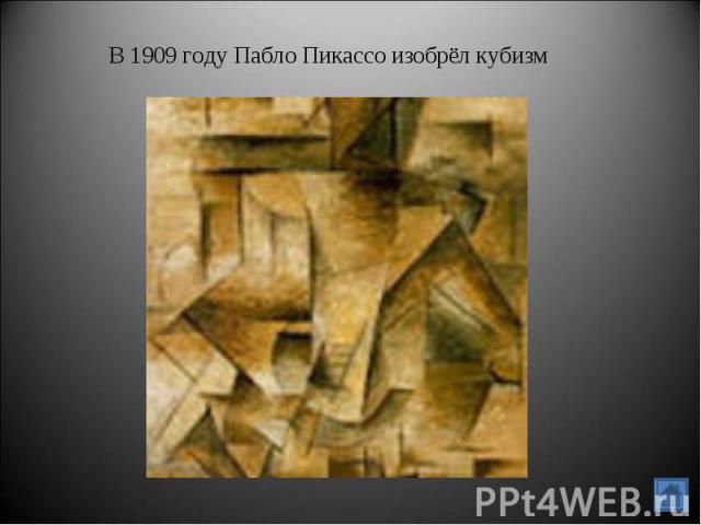 В 1909 году Пабло Пикассо изобрёл кубизм