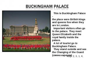 Buckingham palace This is Buckingham Palace - the place were British kings and q