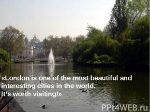 «London is one of the most beautiful and interesting cities in the world. It’s w
