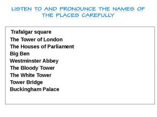 Listen to and pronounce the names of the places carefully Trafalgar square The T