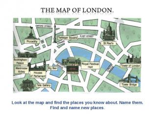 The map of London. Look at the map and find the places you know about. Name them