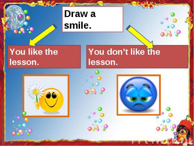 Draw a smile. You like the lesson. You don’t like the lesson.