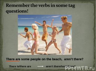Remember the verbs in some tag questions! There are some people on the beach, ar