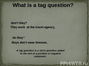 What is a tag question? don’t they? They work at the travel agency, do they? Boy