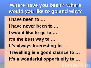 Where have you been? Where would you like to go and why? I have been to …I have