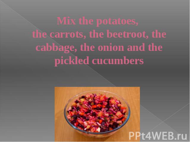 Mix the potatoes, the carrots, the beetroot, the cabbage, the onion and the pickled cucumbers