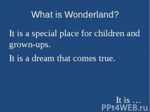 What is Wonderland? It is a special place for children and grown-ups.It is a dre