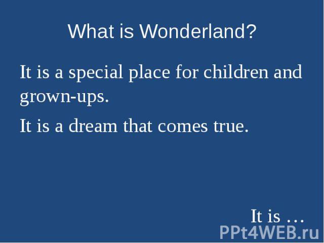 What is Wonderland? It is a special place for children and grown-ups.It is a dream that comes true.It is …