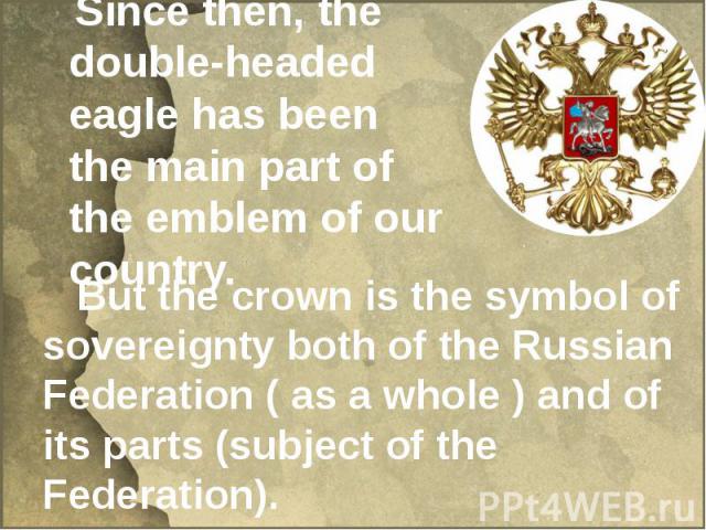 Since then, the double-headed eagle has been the main part of the emblem of our country.