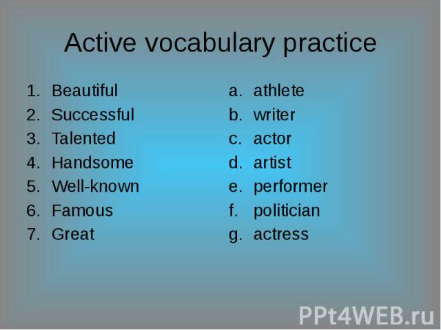 Active vocabulary practice BeautifulSuccessfulTalentedHandsomeWell-knownFamousGreat athletewriteractorartistperformerpoliticianactress