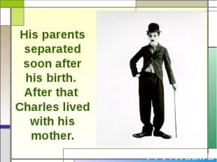 His parents separated soon after his birth. After that Charles lived with his mo