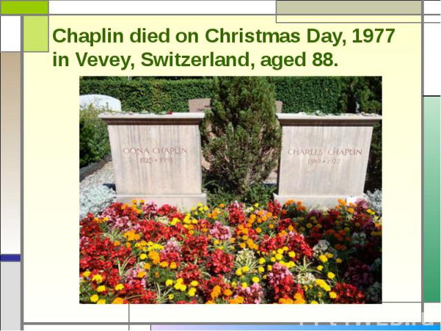 Chaplin died on Christmas Day, 1977 in Vevey, Switzerland, aged 88.
