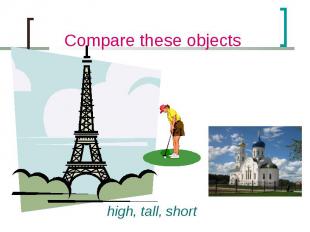 Compare these objects high, tall, short