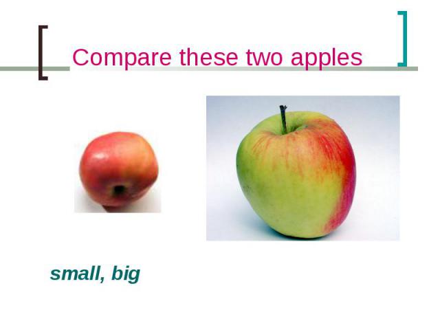 Compare these two apples small, big
