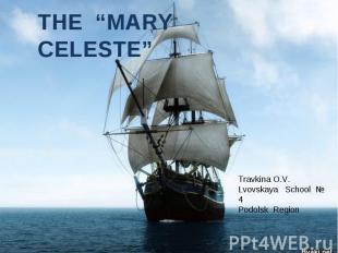 THE “MARY CELESTE” Travkina O.V.Lvovskaya School № 4Podolsk Region