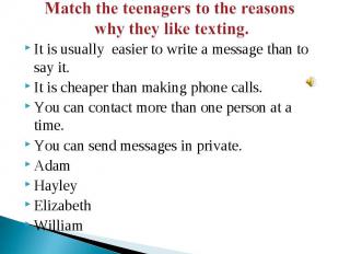 Match the teenagers to the reasons why they like texting. It is usually easier t