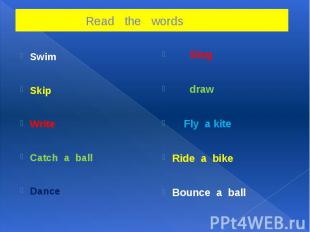 Read the words SwimSkipWriteCatch a ball Dance Sing draw Fly a kiteRide a bikeBo