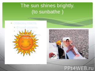 The sun shines brightly.(to sunbathe )We are going to …
