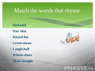 Match the words that rhyme Red-saidHat- thatKissed-listGreen-meanLaugh-halfWhose