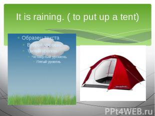 It is raining. ( to put up a tent)We are going to…