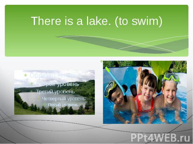 There is a lake. (to swim)We are going to…