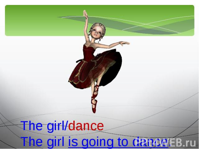 The girl/danceThe girl is going to dance.