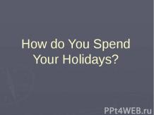 How do You Spend Your Holidays?