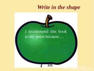 Write in the shape I recommend this book to my peers because …