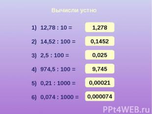 Вычисли устно 12,78 : 10 = 14,52 : 100 = 2,5 : 100 = 974,5 : 100 = 0,21 : 1000 =