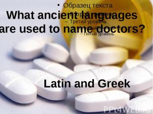 What ancient languagesare used to name doctors? Latin and Greek