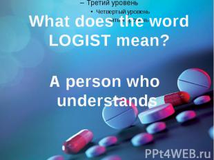 What does the word LOGIST mean? A person who understands