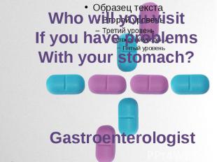Who will you visitIf you have problemsWith your stomach? Gastroenterologist