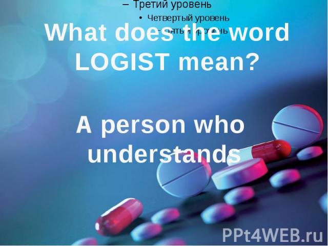 What does the word LOGIST mean? A person who understands