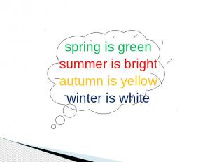 spring is greensummer is brightautumn is yellowwinter is white