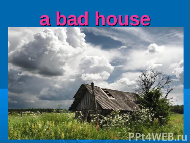 a bad house