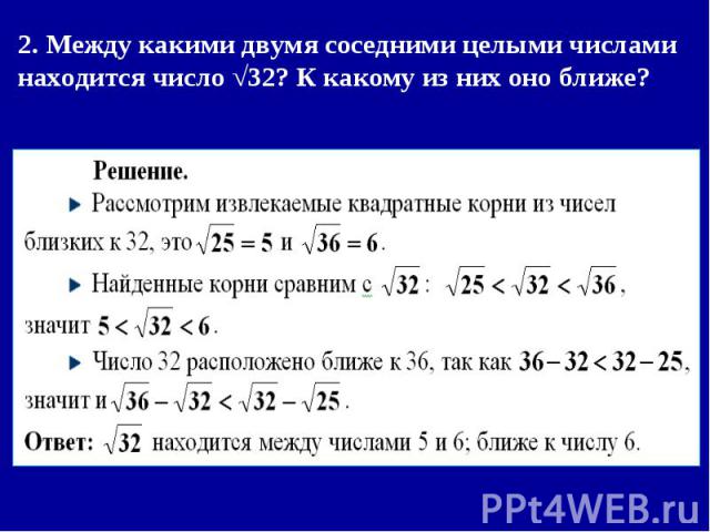 2. Между какими двумя соседними целыми числами находится число √32? К какому из них оно ближе?