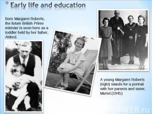 Early life and education Born Margaret Roberts, the future British Prime ministe