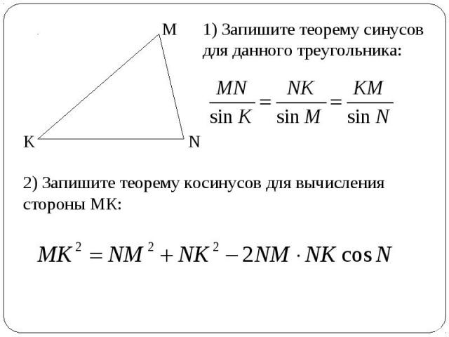 1) Запишите теорему синусов для данного треугольника:2) Запишите теорему косинусов для вычисления стороны МК: