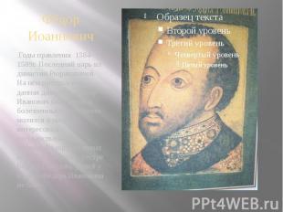 Фёдор Иоаннович Годы правления 1584-1589г. Последний царь из династии Рюриковиче